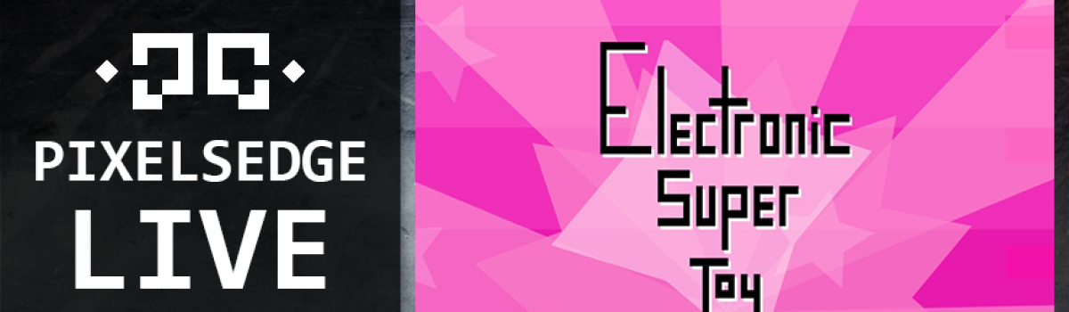 Pixels Edge Live: May 5, 2015 – Electronic Super Joy