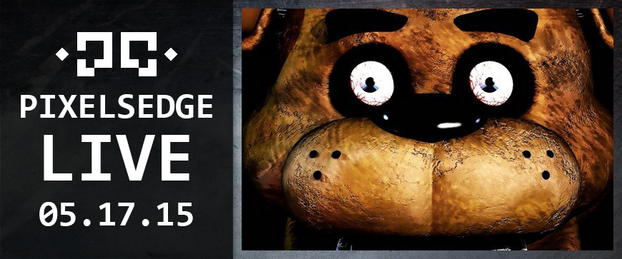 Pixels Edge Live: May 17, 2015 - Five Nights at Freddy's
